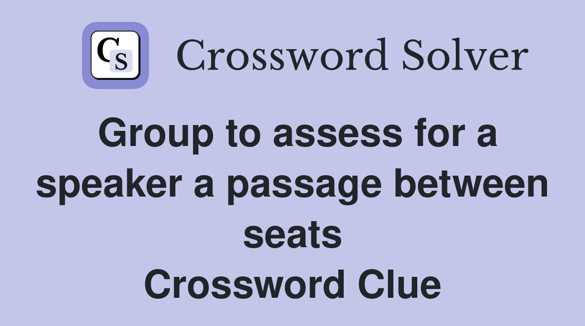 Group to assess for a speaker a passage between seats Crossword Clue