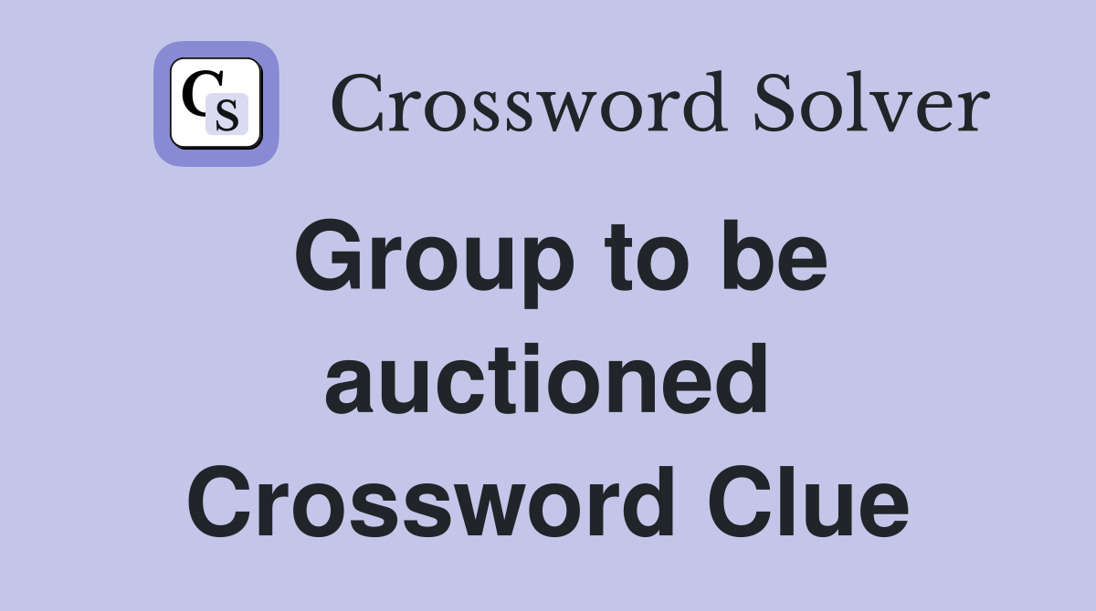 Group to be auctioned Crossword Clue