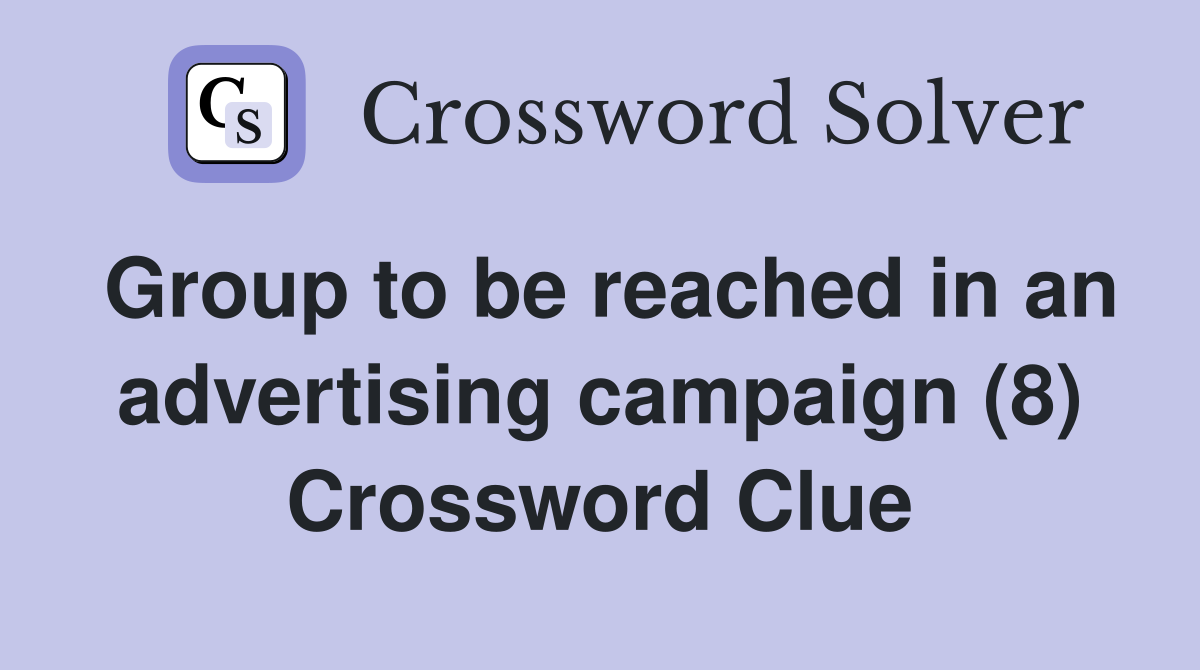 Group to be reached in an advertising campaign (8) Crossword Clue
