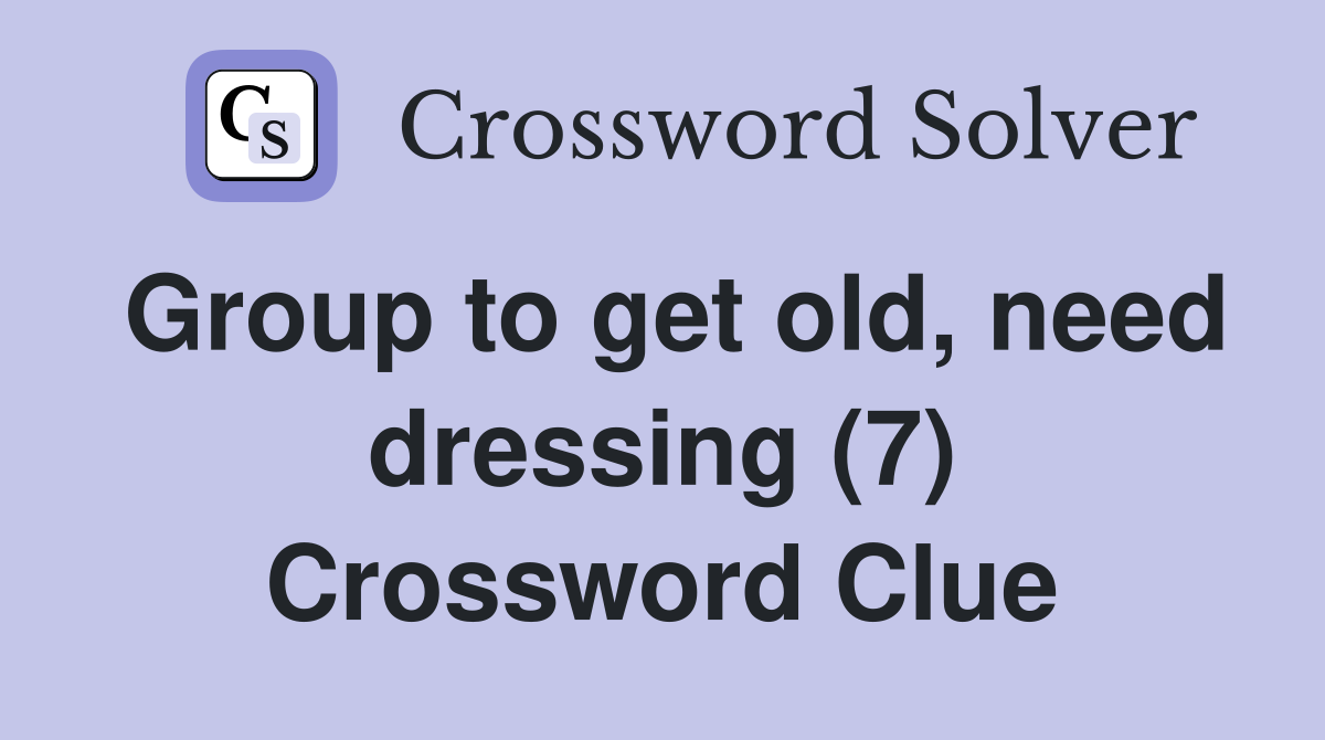 Group to get old, need dressing (7) Crossword Clue