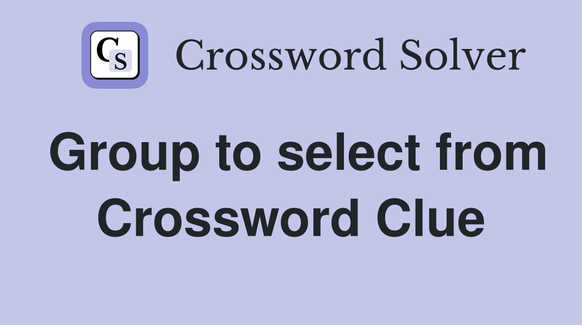 Group to select from Crossword Clue