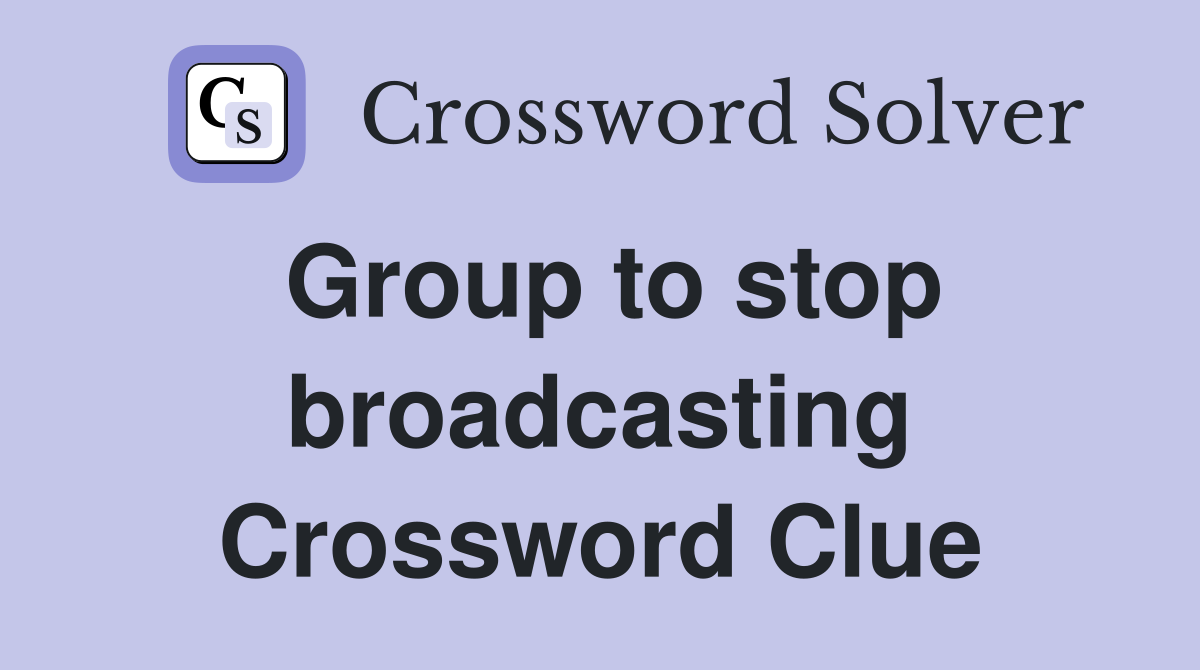 Group to stop broadcasting Crossword Clue