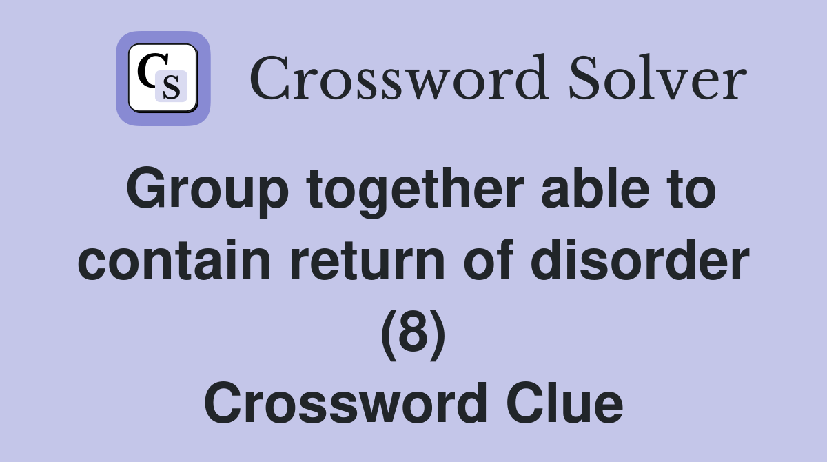 Group together able to contain return of disorder (8) Crossword Clue