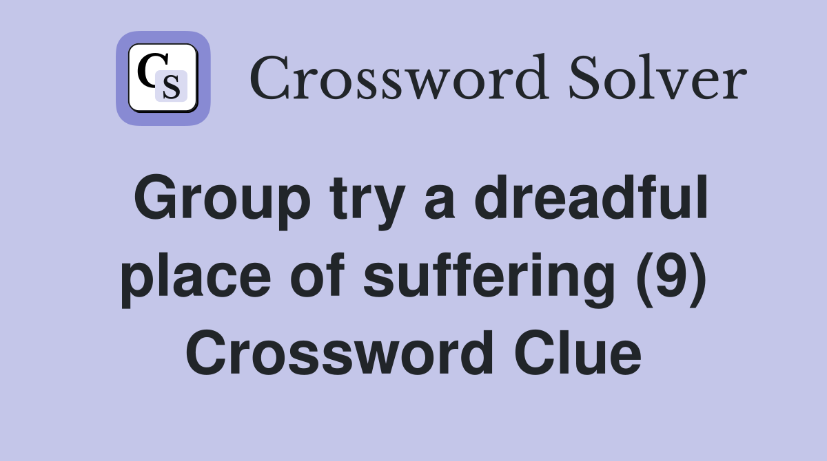 Group try a dreadful place of suffering (9) Crossword Clue