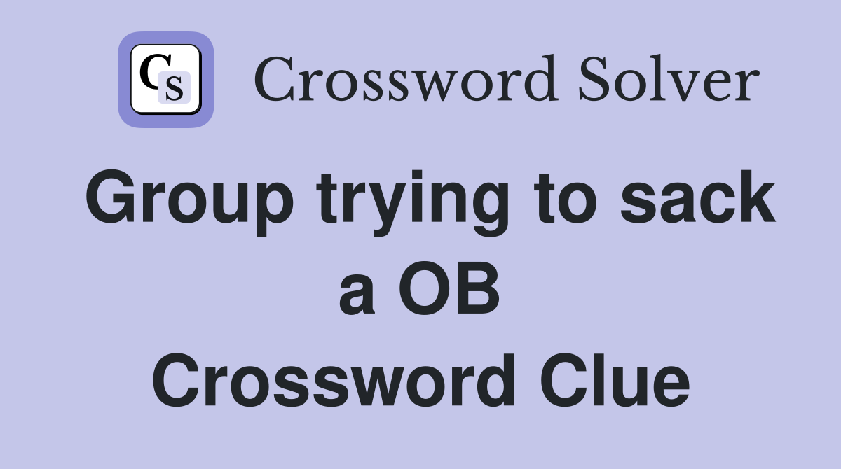 Group trying to sack a OB Crossword Clue