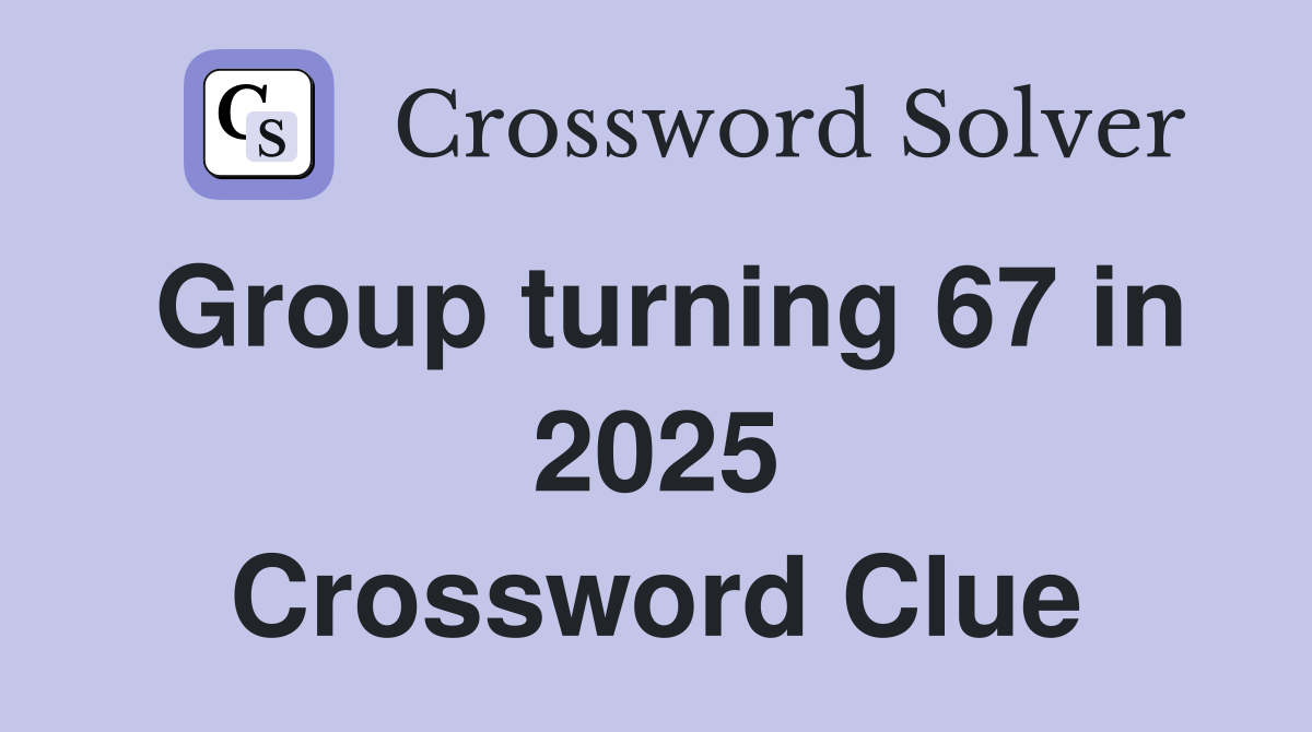 Group turning 67 in 2025 Crossword Clue