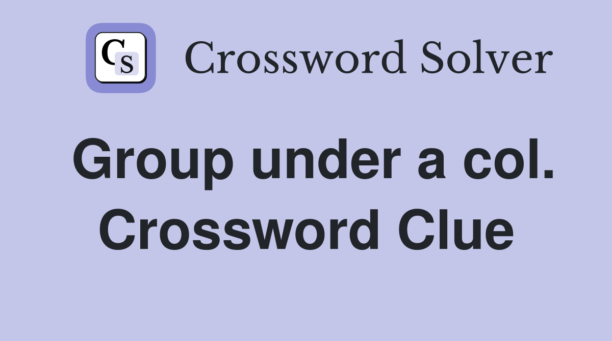 Group under a col. Crossword Clue
