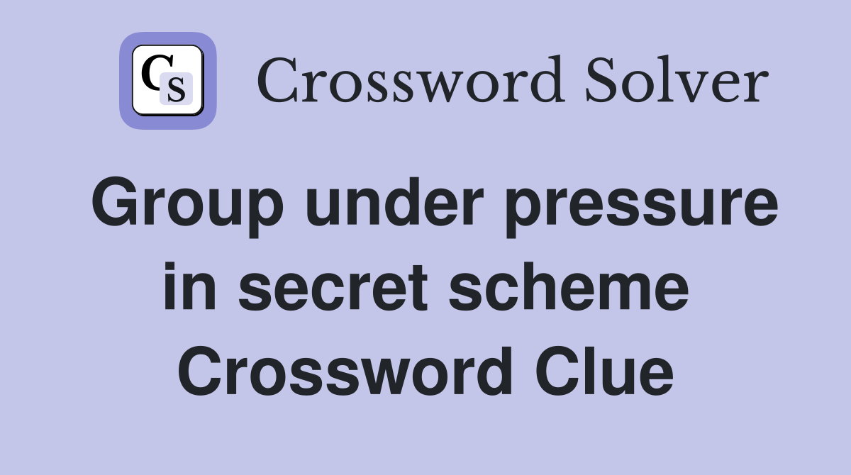 Group under pressure in secret scheme Crossword Clue