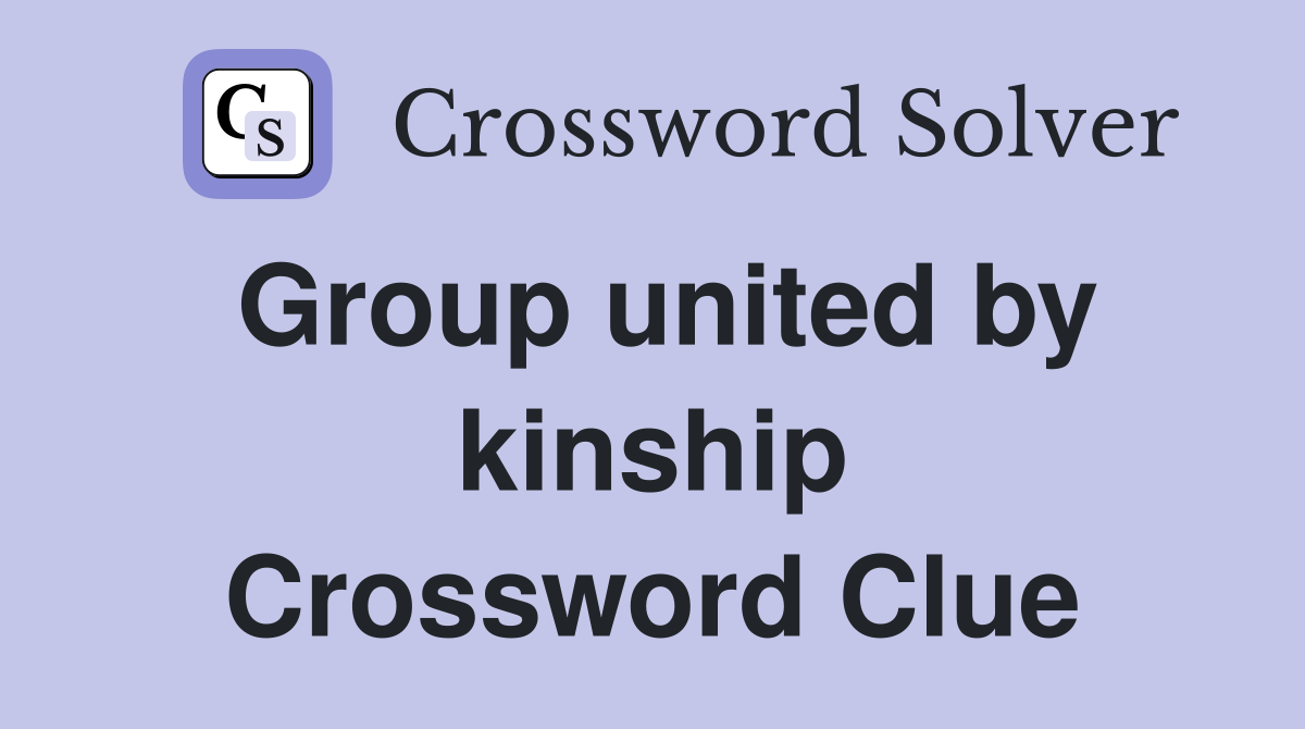 Group united by kinship Crossword Clue