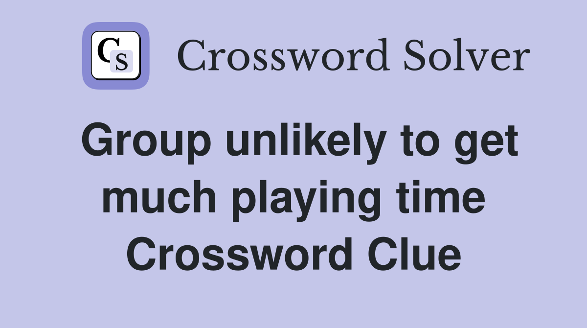 Group unlikely to get much playing time Crossword Clue
