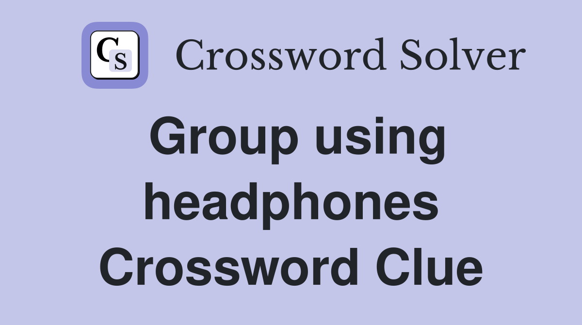 Group using headphones Crossword Clue