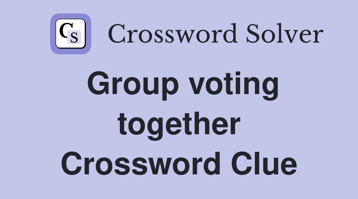 Group voting together Crossword Clue