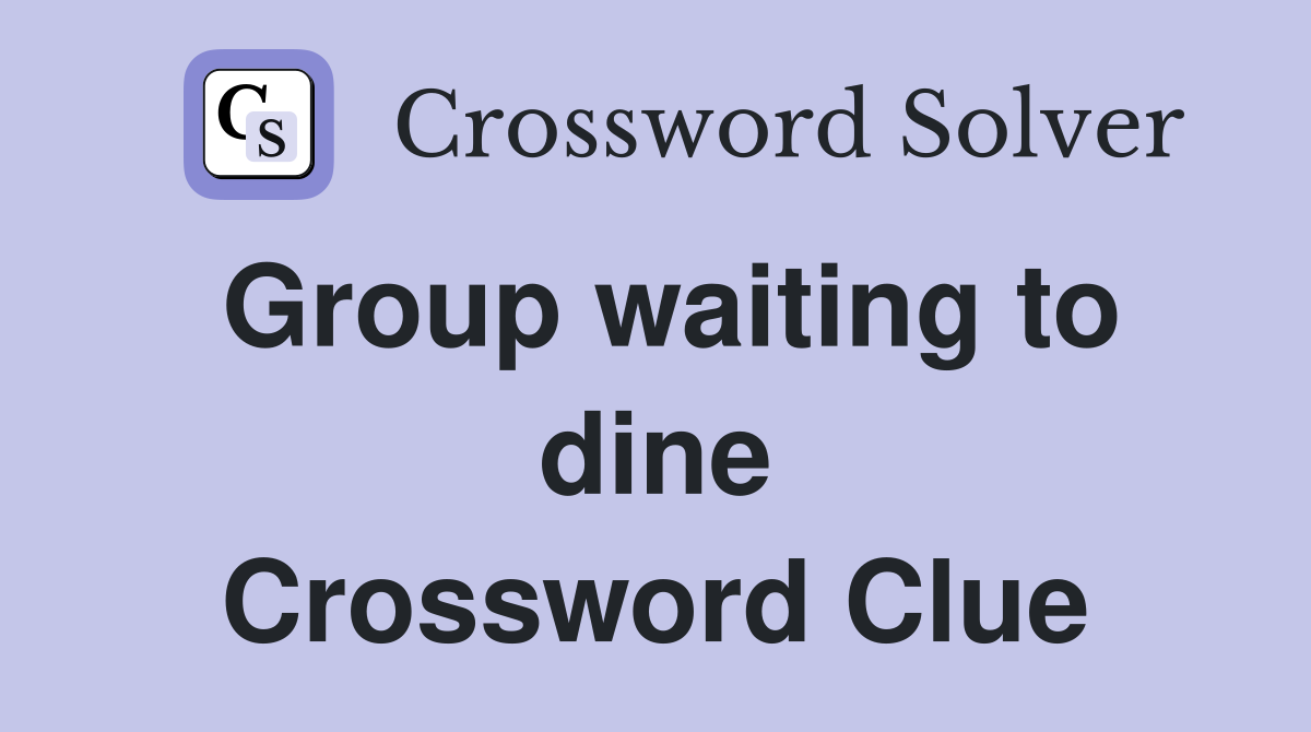 Group waiting to dine Crossword Clue