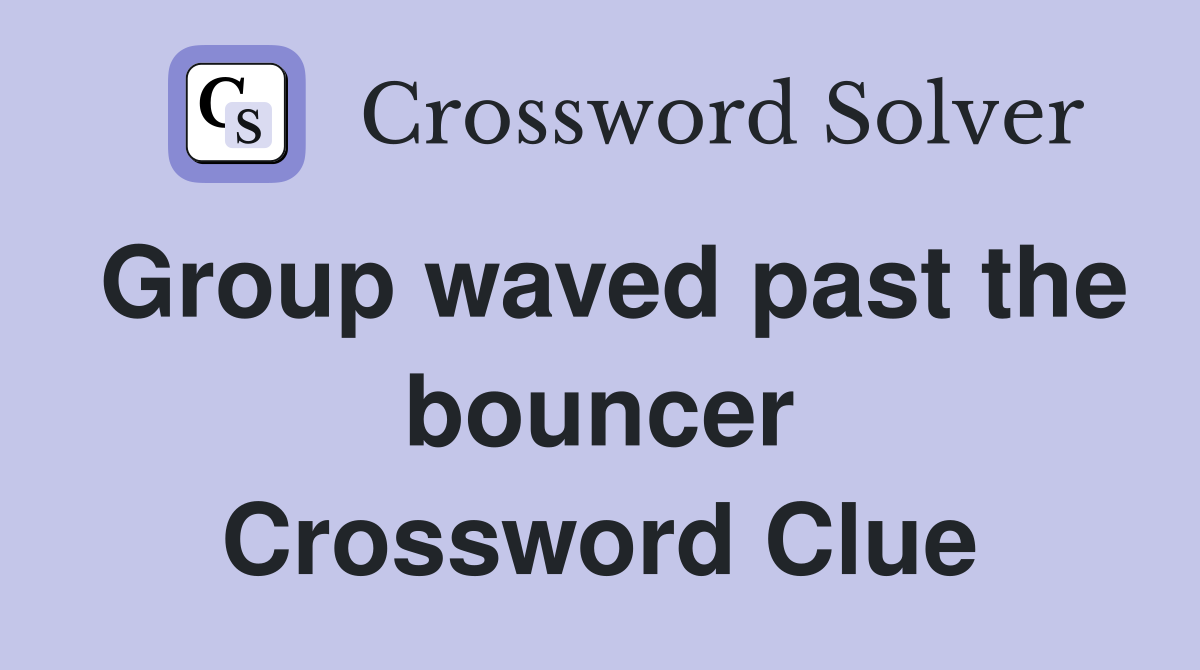 Group waved past the bouncer Crossword Clue