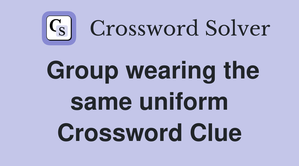 Group wearing the same uniform Crossword Clue