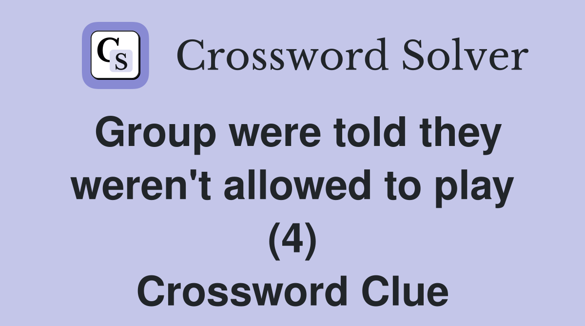 Group were told they weren't allowed to play (4) Crossword Clue