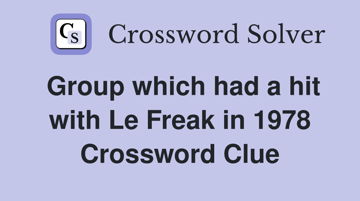 Group which had a hit with Le Freak in 1978 Crossword Clue