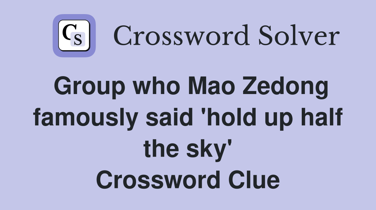 Group who Mao Zedong famously said 'hold up half the sky' Crossword Clue