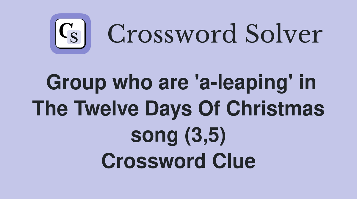 Group who are 'a-leaping' in The Twelve Days Of Christmas song (3,5) Crossword Clue
