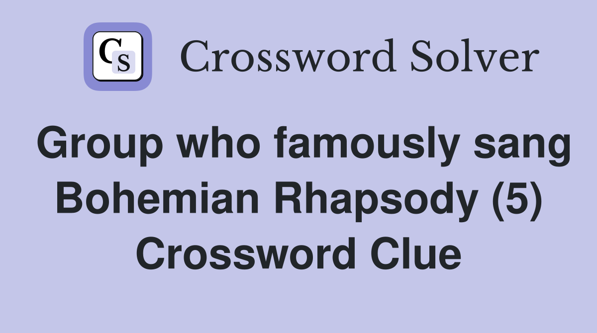 Group who famously sang Bohemian Rhapsody (5) Crossword Clue