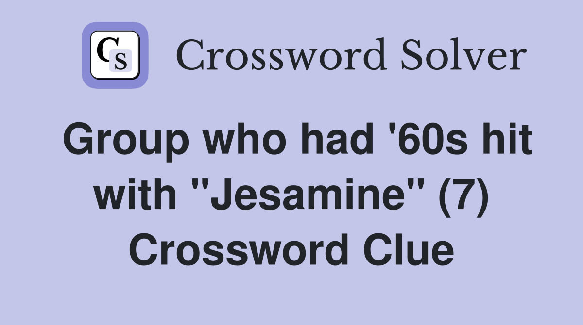 Group who had '60s hit with "Jesamine" (7) Crossword Clue