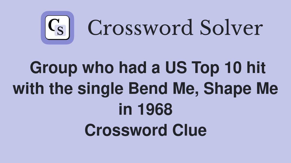 Group who had a US Top 10 hit with the single Bend Me, Shape Me in 1968 Crossword Clue
