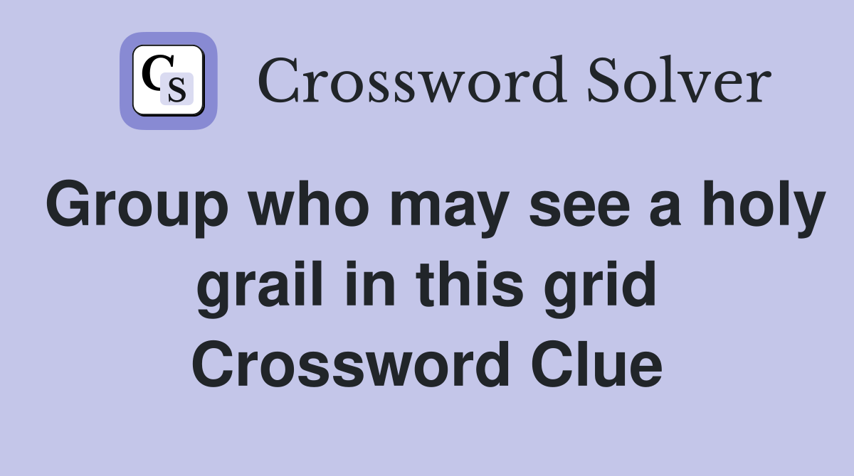 Group who may see a holy grail in this grid Crossword Clue