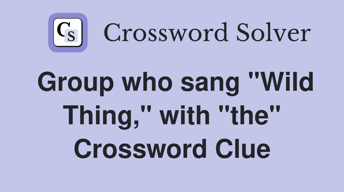 Group who sang "Wild Thing," with "the" Crossword Clue