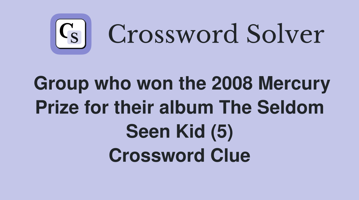 Group who won the 2008 Mercury Prize for their album The Seldom Seen Kid (5) Crossword Clue