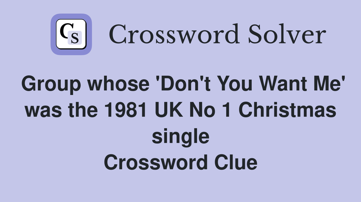 Group whose 'Don't You Want Me' was the 1981 UK No 1 Christmas single Crossword Clue