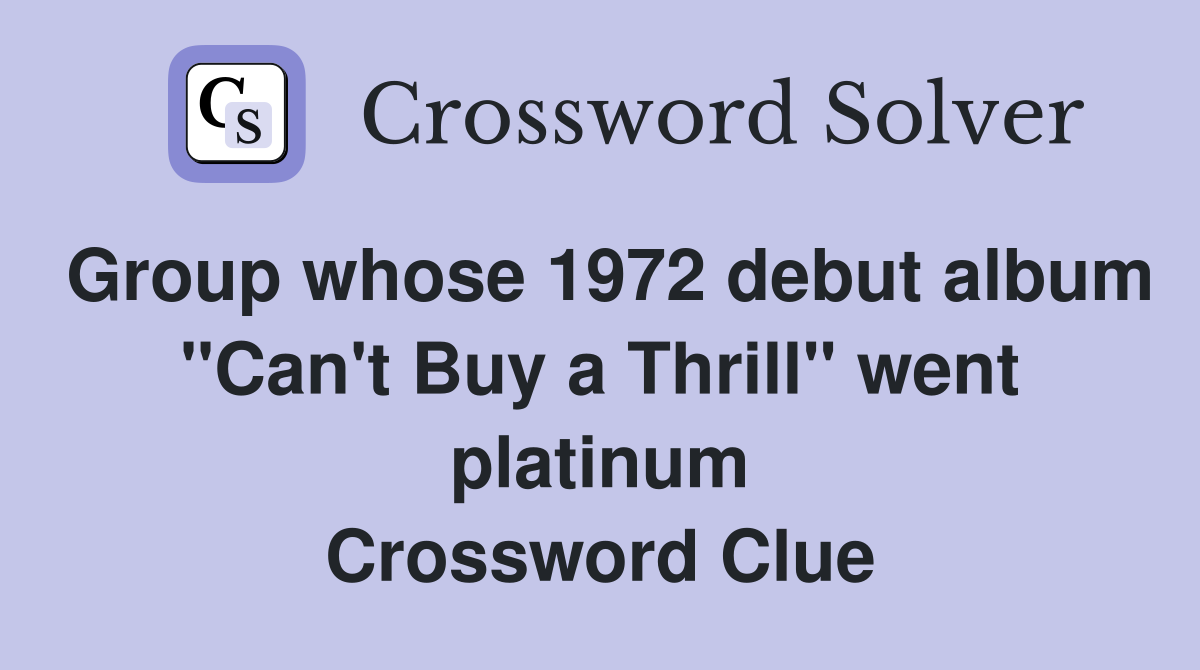 Group whose 1972 debut album "Can't Buy a Thrill" went platinum Crossword Clue