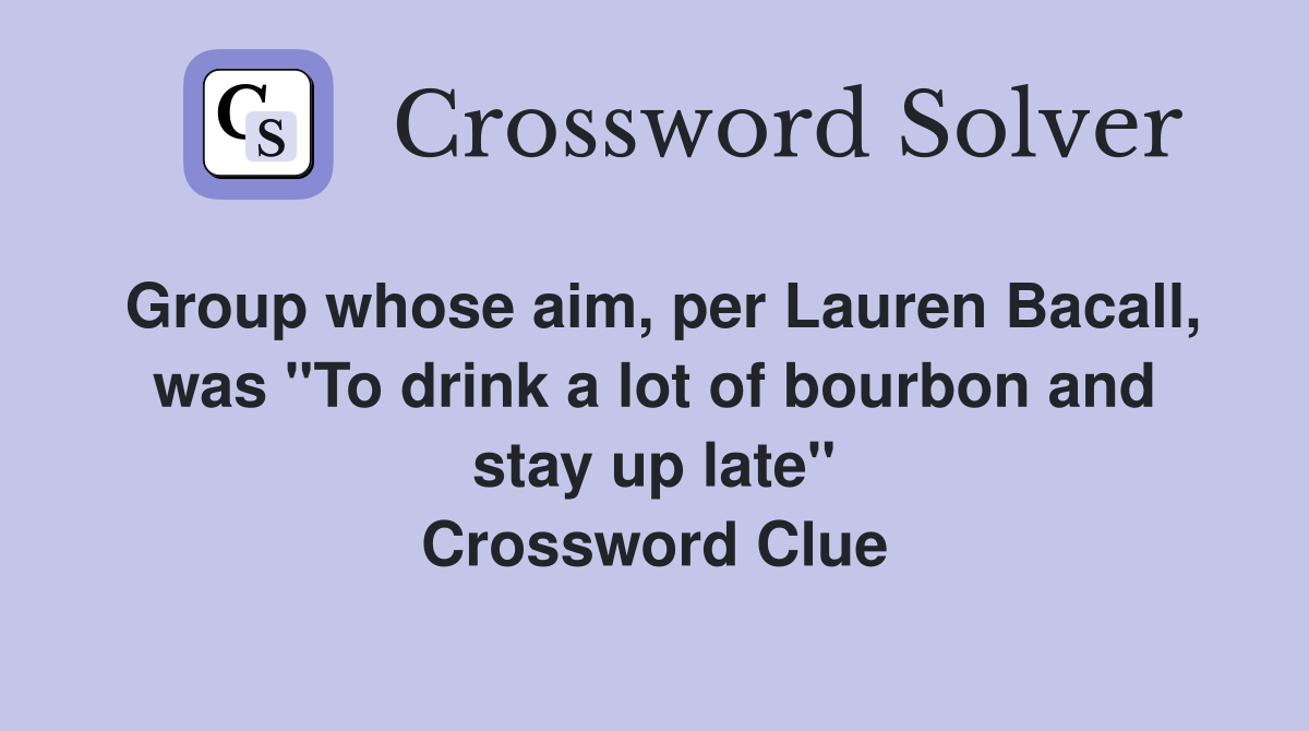 Group whose aim, per Lauren Bacall, was "To drink a lot of bourbon and stay up late" Crossword Clue