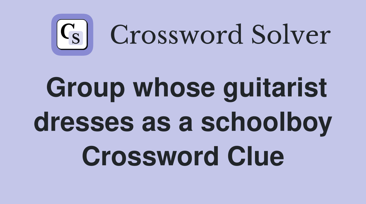 Group whose guitarist dresses as a schoolboy Crossword Clue