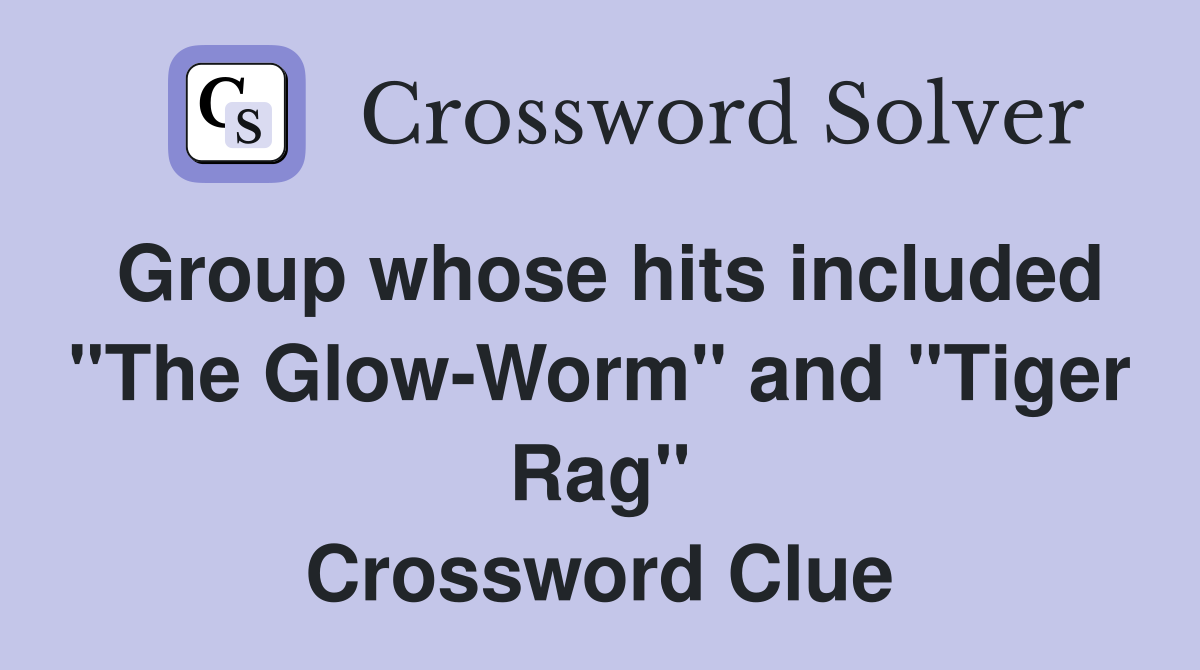 Group whose hits included "The Glow-Worm" and "Tiger Rag" Crossword Clue