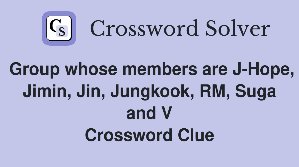 Group whose members are J-Hope, Jimin, Jin, Jungkook, RM, Suga and V Crossword Clue