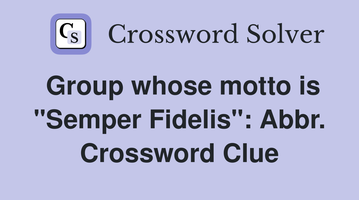 Group whose motto is "Semper Fidelis": Abbr. Crossword Clue