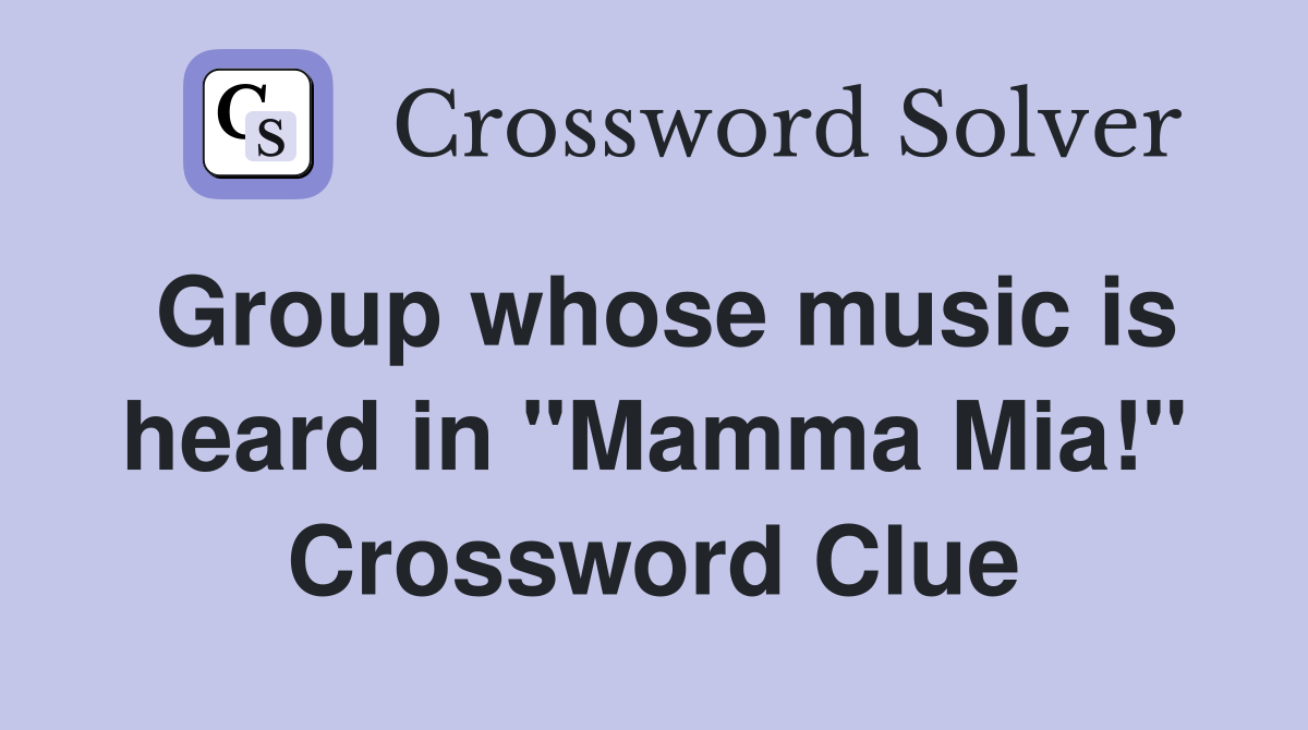 Group whose music is heard in quot Mamma Mia quot Crossword Clue Answers