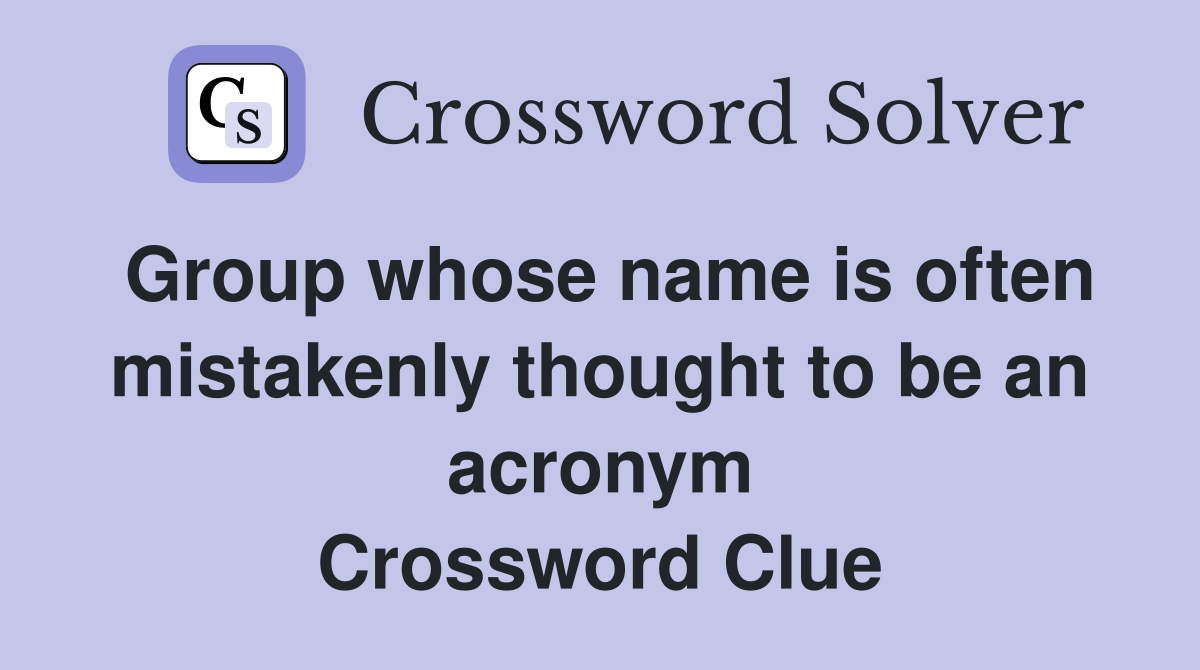 Group whose name is often mistakenly thought to be an acronym Crossword Clue