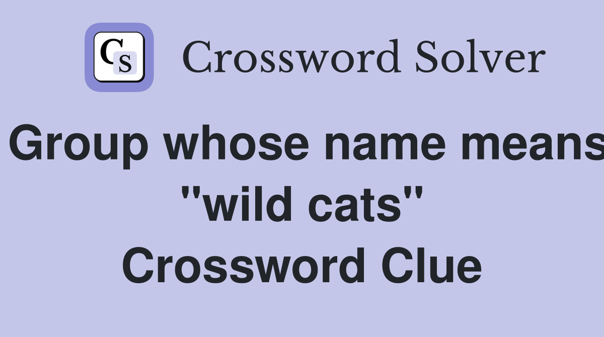 Group whose name means "wild cats" Crossword Clue