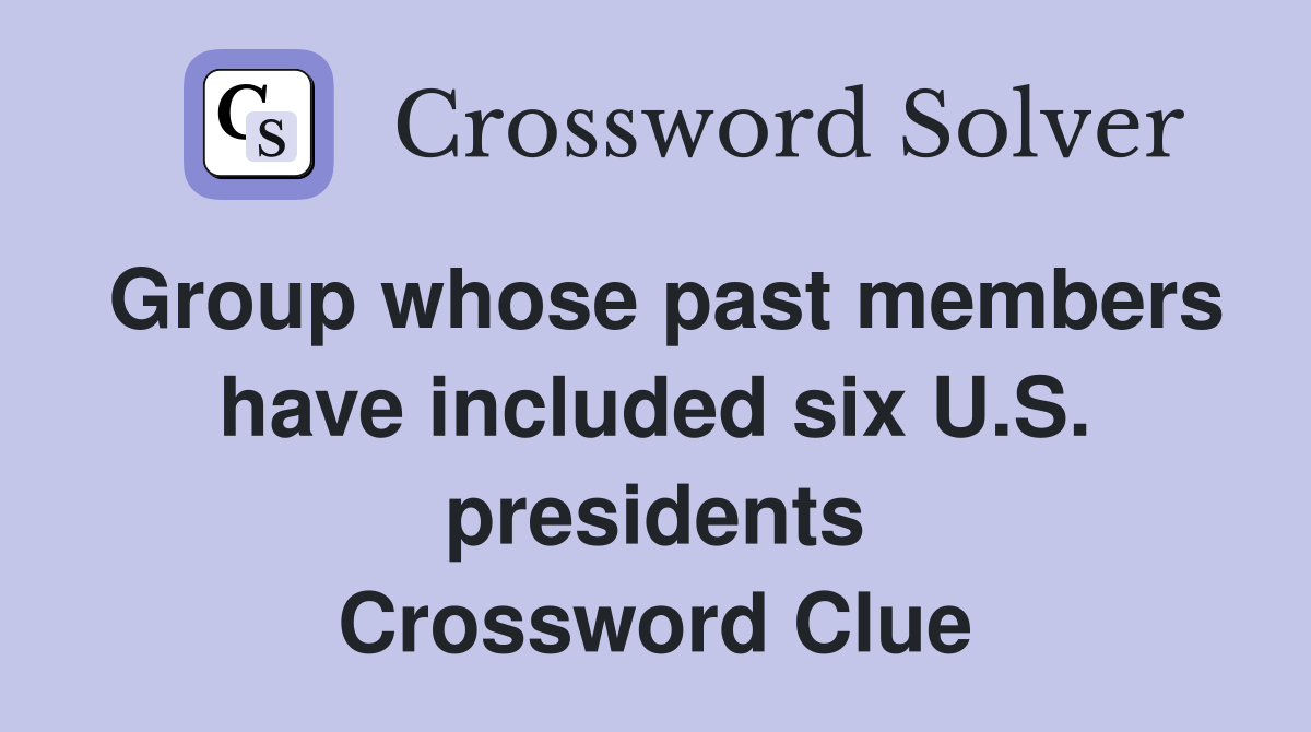 Group whose past members have included six U.S. presidents Crossword Clue