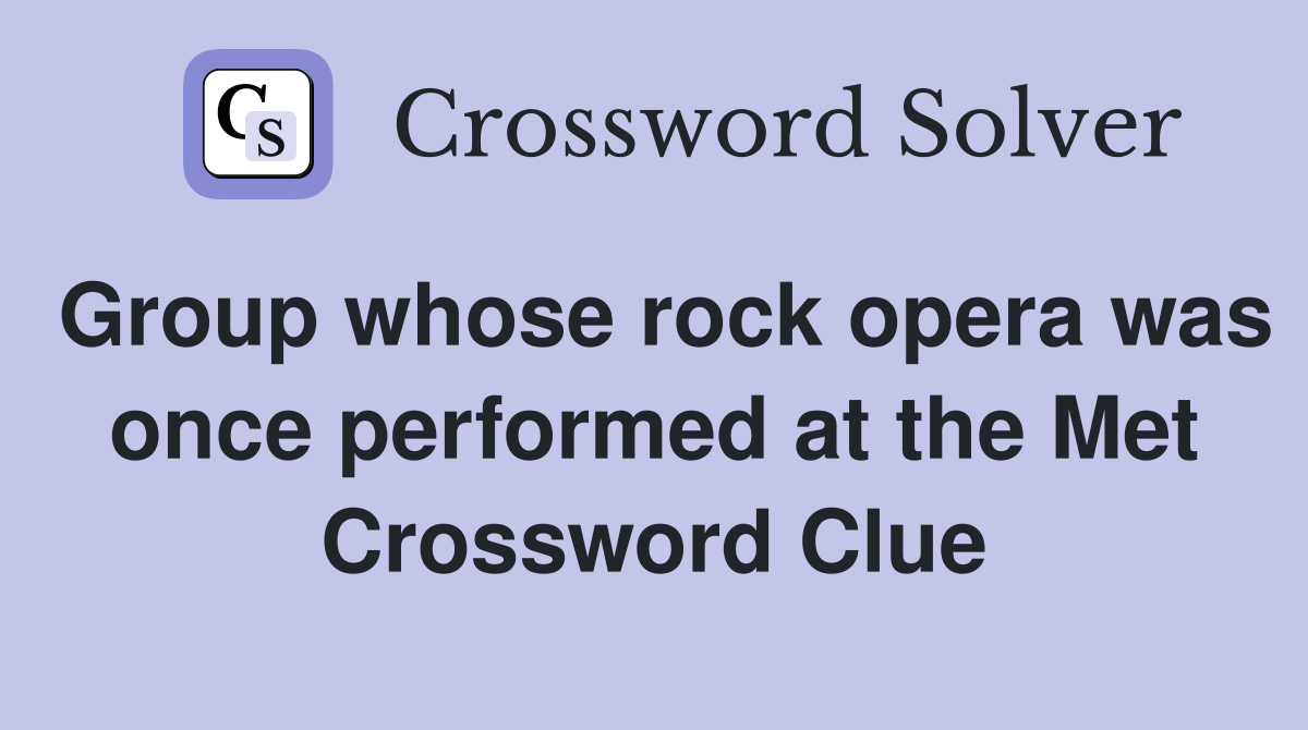 Group whose rock opera was once performed at the Met Crossword Clue