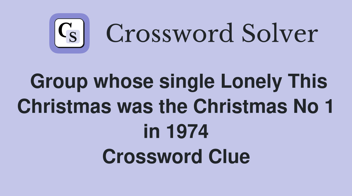 Group whose single Lonely This Christmas was the Christmas No 1 in 1974 Crossword Clue