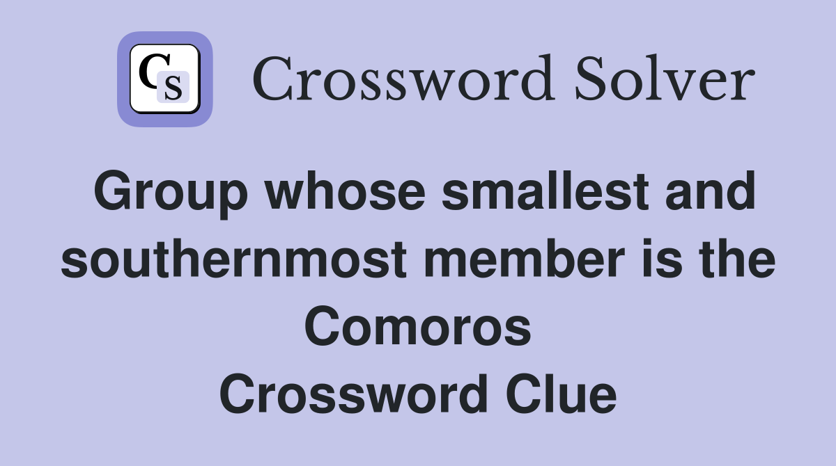 Group whose smallest and southernmost member is the Comoros Crossword Clue
