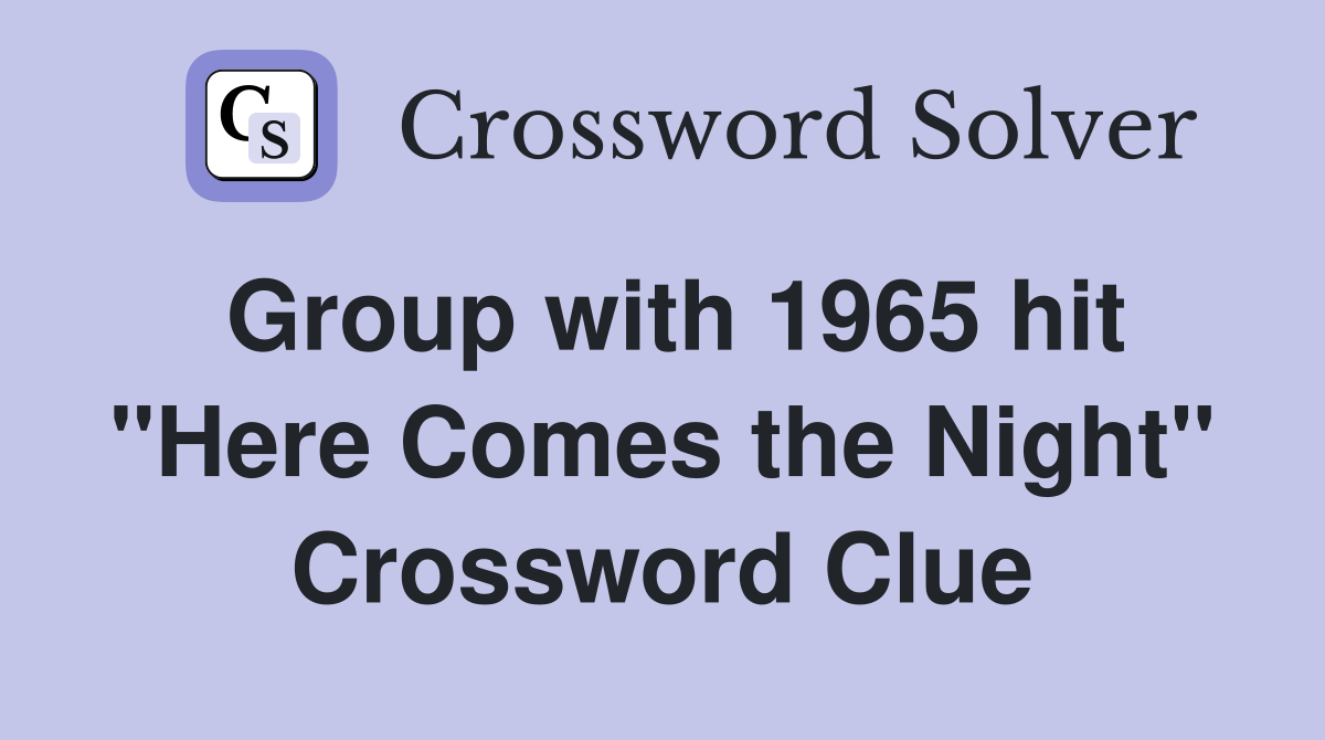 Group with 1965 hit "Here Comes the Night" Crossword Clue