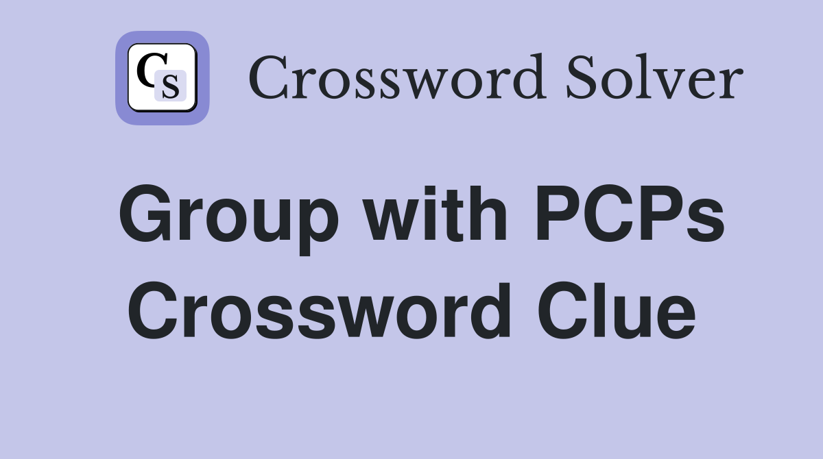 Group with PCPs Crossword Clue