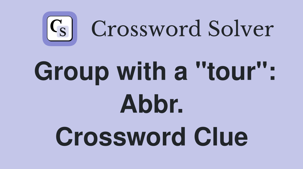 Group with a "tour": Abbr. Crossword Clue