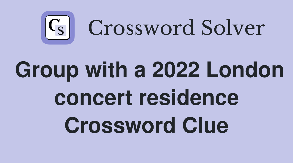 Group with a 2022 London concert residence Crossword Clue