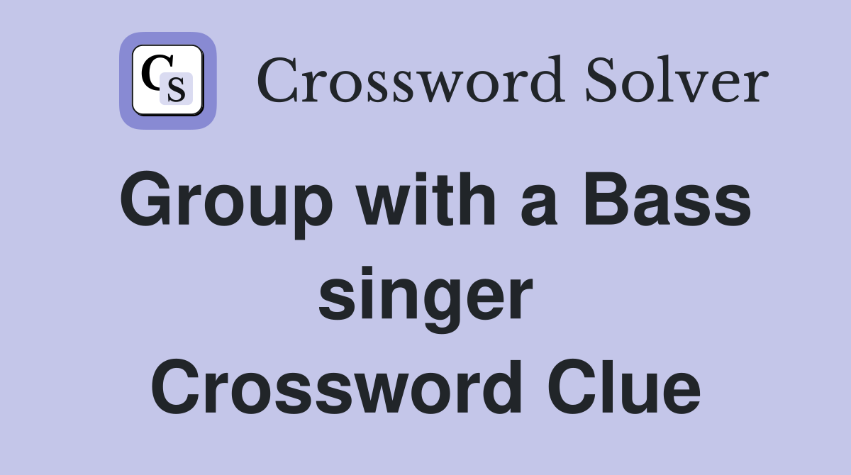 Group with a Bass singer Crossword Clue