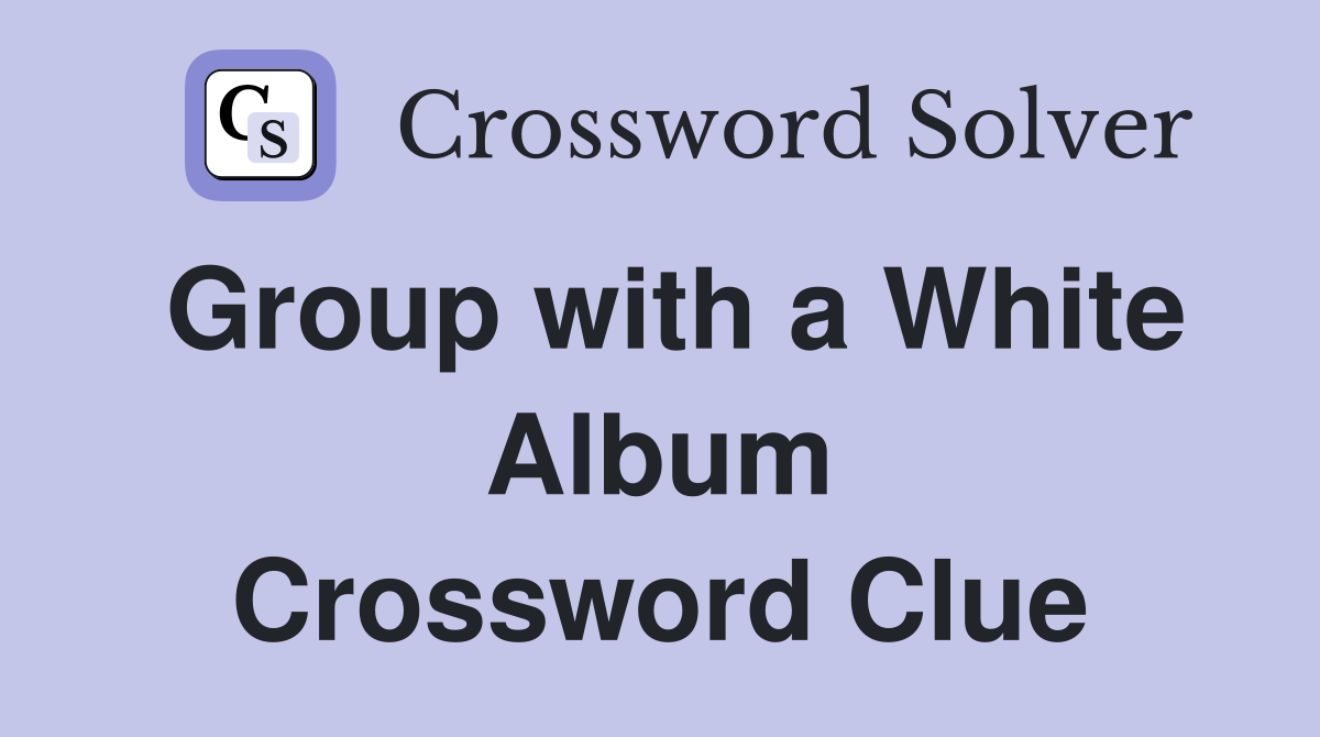 Group with a White Album Crossword Clue