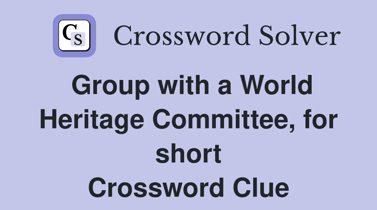Group with a World Heritage Committee, for short Crossword Clue
